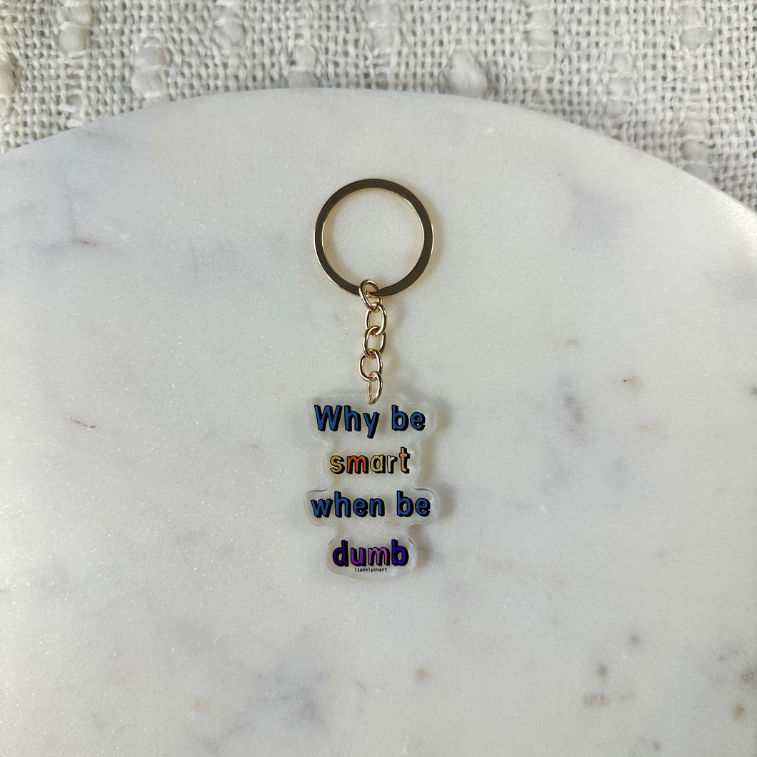 Why Be Smart When Be Dumb Acrylic Keychain