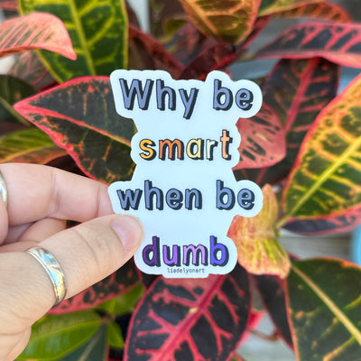Why Be Smart When Be Dumb 2.3x3 in. Matte Vinyl Sticker