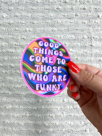 Good Things Come to Those Who Are Funky Vinyl Sticker, 3x3in.