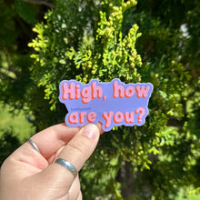 Load image into Gallery viewer, High, How Are You? Vinyl Sticker, 3x1.7 in.
