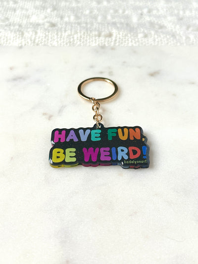 Have Fun Be Weird Acrylic Keychain