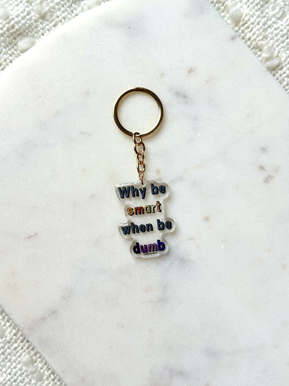 Why Be Smart When Be Dumb Acrylic Keychain