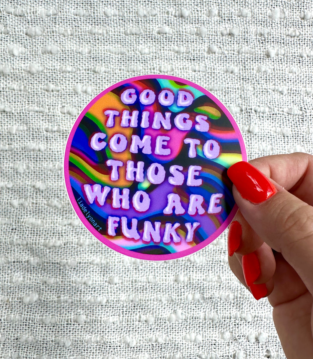 Good Things Come to Those Who Are Funky Vinyl Sticker, 3x3in.