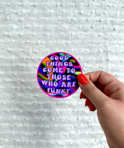 Good Things Come to Those Who Are Funky Vinyl Sticker, 3x3in.