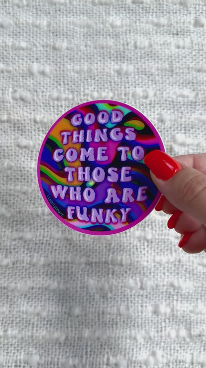 Good Things Come to Those Who Are Funky Vinyl Sticker, 3x3in.