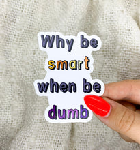 Load image into Gallery viewer, Why Be Smart When Be Dumb 2.3x3 in. Matte Vinyl Sticker
